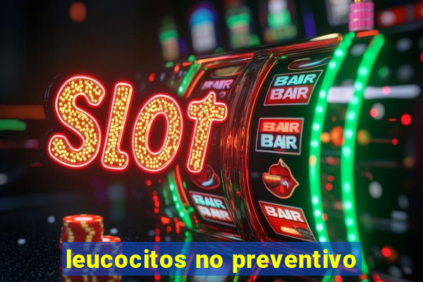 leucocitos no preventivo